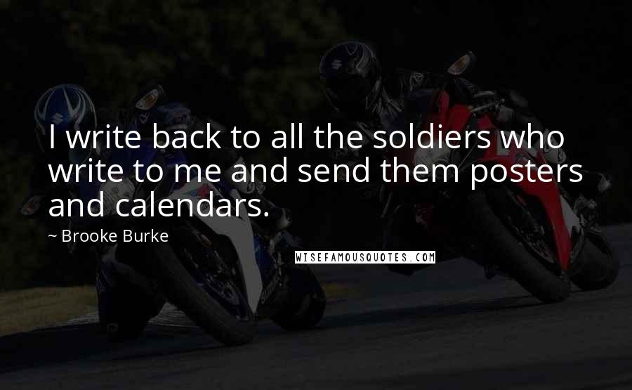 Brooke Burke Quotes: I write back to all the soldiers who write to me and send them posters and calendars.