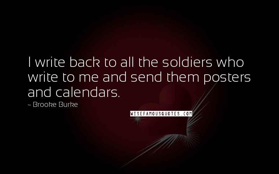 Brooke Burke Quotes: I write back to all the soldiers who write to me and send them posters and calendars.