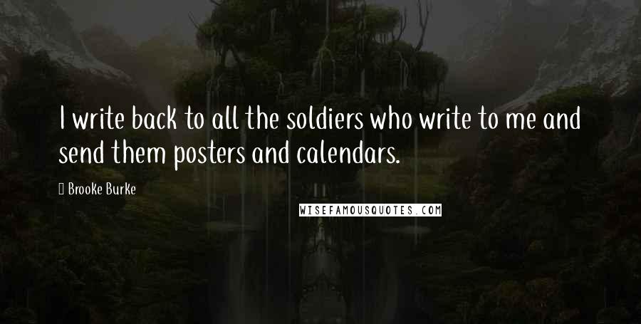 Brooke Burke Quotes: I write back to all the soldiers who write to me and send them posters and calendars.