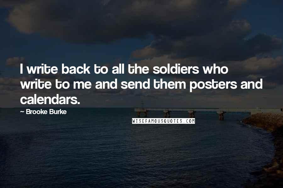 Brooke Burke Quotes: I write back to all the soldiers who write to me and send them posters and calendars.