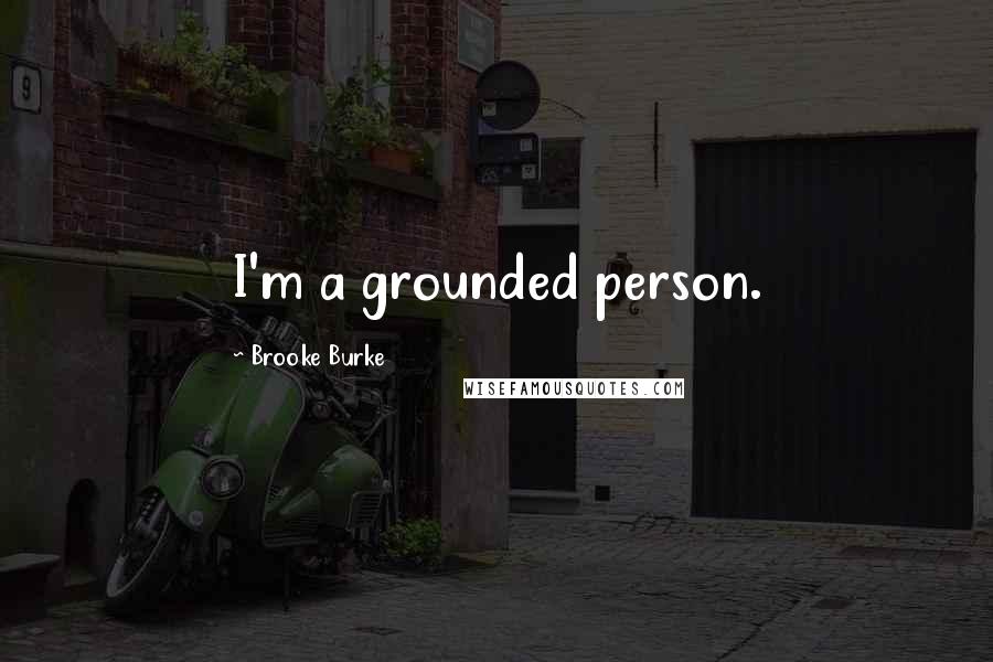 Brooke Burke Quotes: I'm a grounded person.