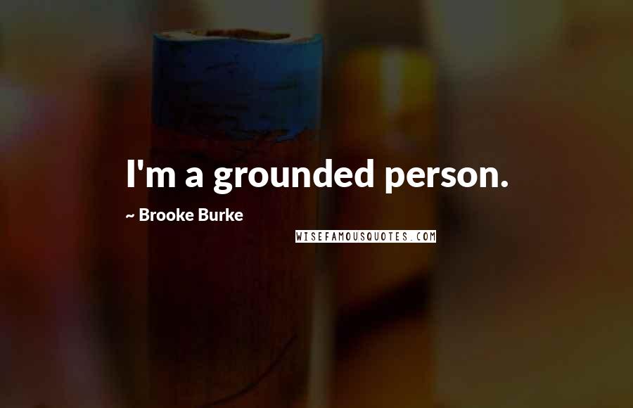 Brooke Burke Quotes: I'm a grounded person.