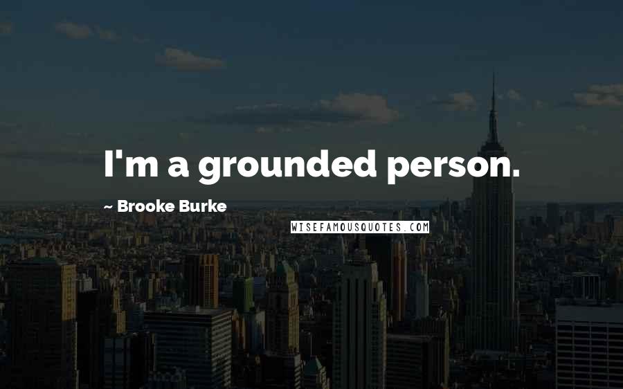 Brooke Burke Quotes: I'm a grounded person.