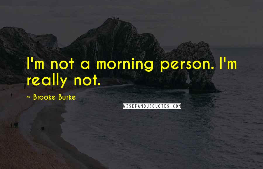 Brooke Burke Quotes: I'm not a morning person. I'm really not.