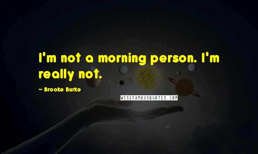 Brooke Burke Quotes: I'm not a morning person. I'm really not.