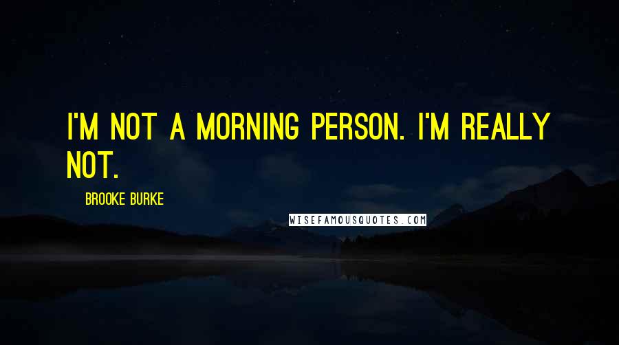 Brooke Burke Quotes: I'm not a morning person. I'm really not.