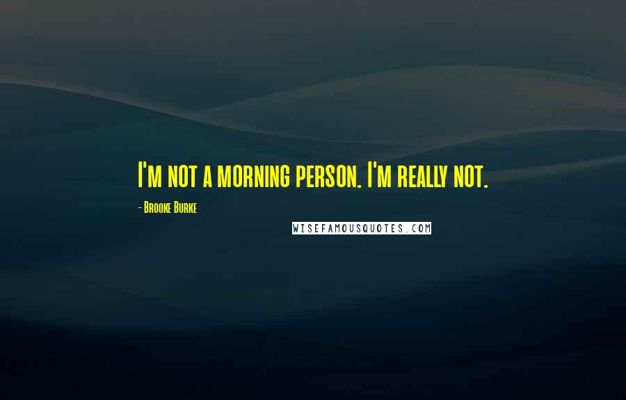 Brooke Burke Quotes: I'm not a morning person. I'm really not.