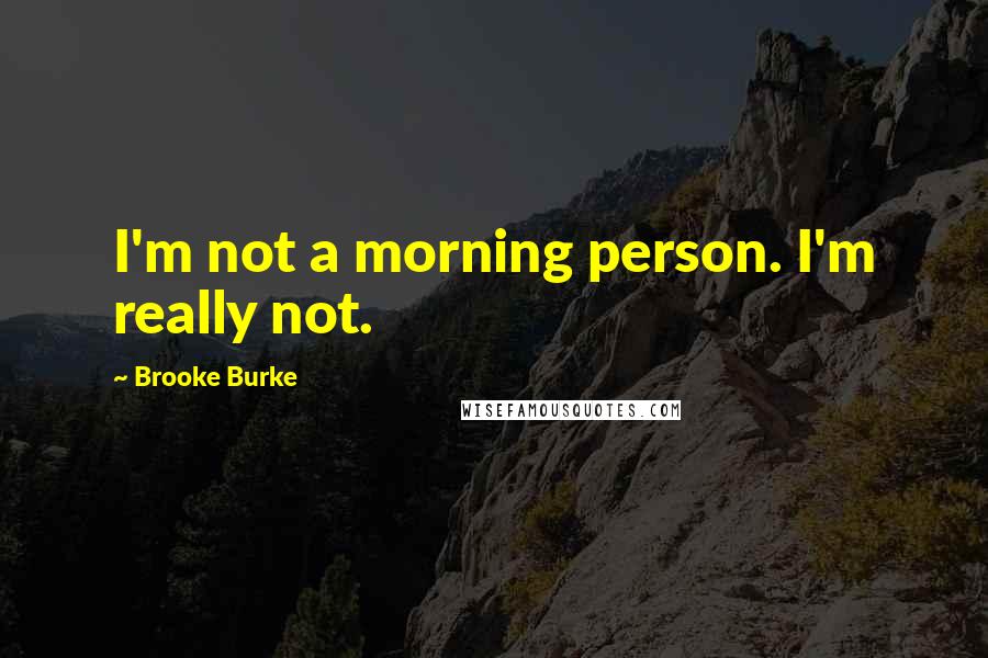 Brooke Burke Quotes: I'm not a morning person. I'm really not.