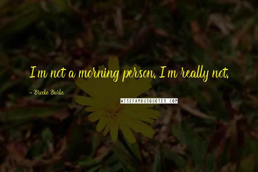 Brooke Burke Quotes: I'm not a morning person. I'm really not.