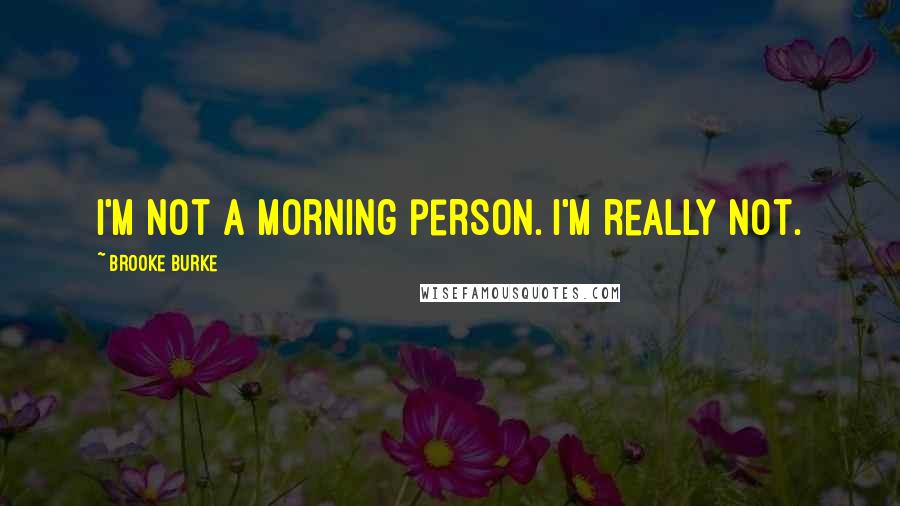 Brooke Burke Quotes: I'm not a morning person. I'm really not.