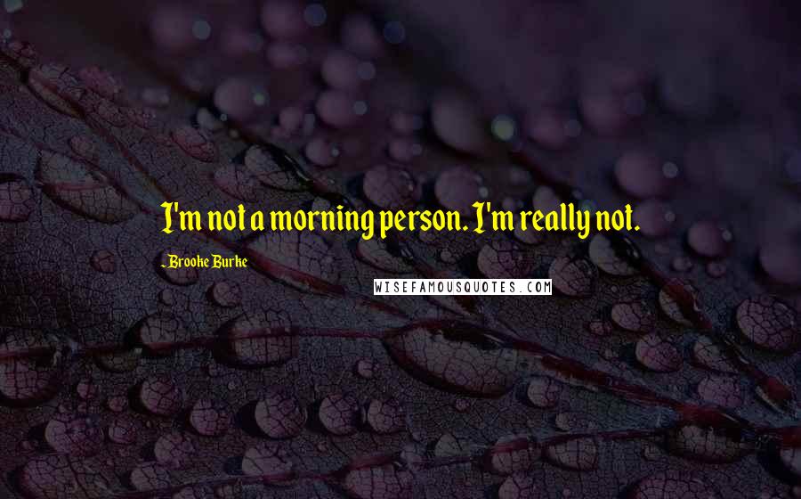 Brooke Burke Quotes: I'm not a morning person. I'm really not.