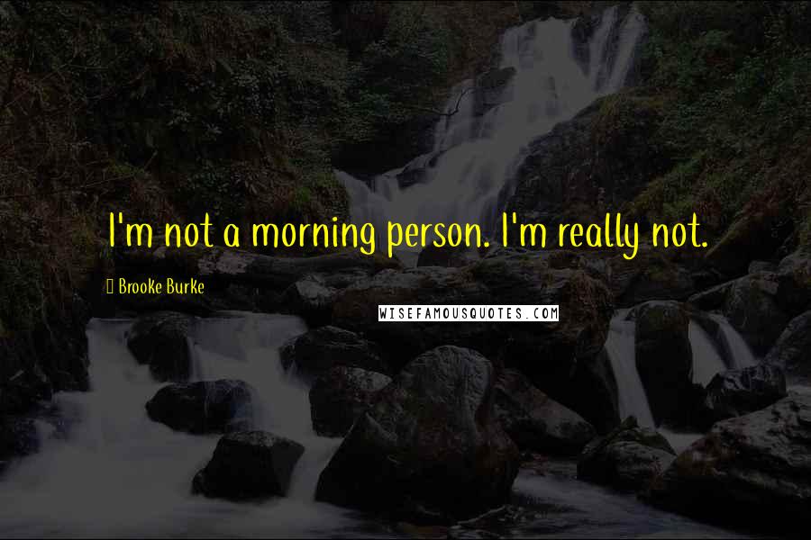 Brooke Burke Quotes: I'm not a morning person. I'm really not.