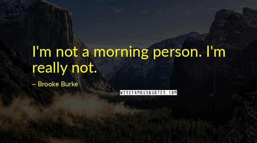 Brooke Burke Quotes: I'm not a morning person. I'm really not.