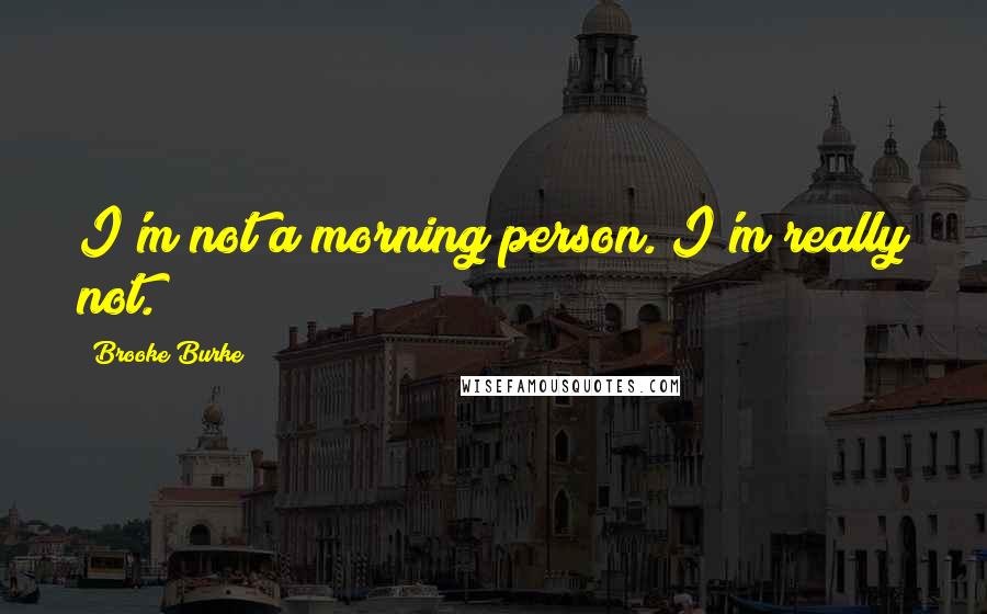 Brooke Burke Quotes: I'm not a morning person. I'm really not.