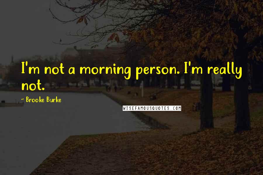 Brooke Burke Quotes: I'm not a morning person. I'm really not.