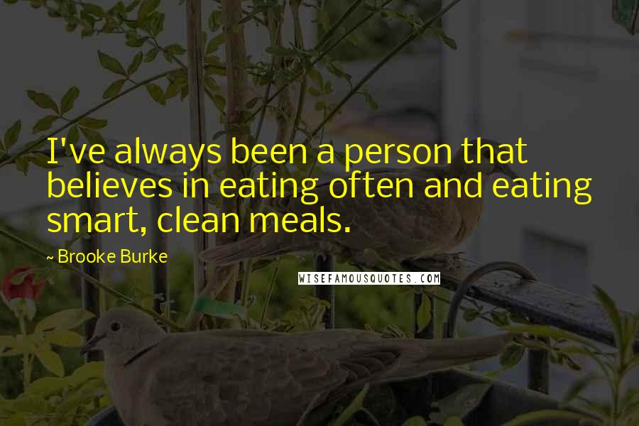 Brooke Burke Quotes: I've always been a person that believes in eating often and eating smart, clean meals.