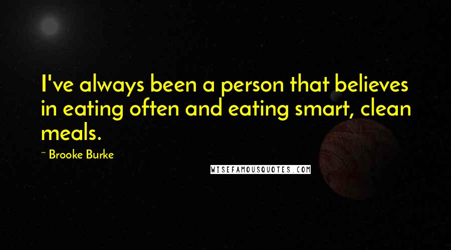 Brooke Burke Quotes: I've always been a person that believes in eating often and eating smart, clean meals.