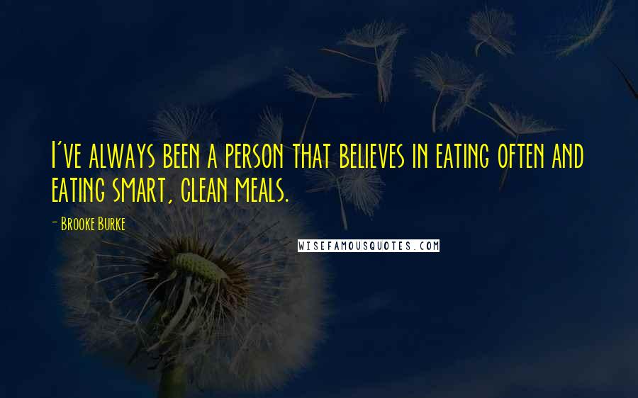 Brooke Burke Quotes: I've always been a person that believes in eating often and eating smart, clean meals.