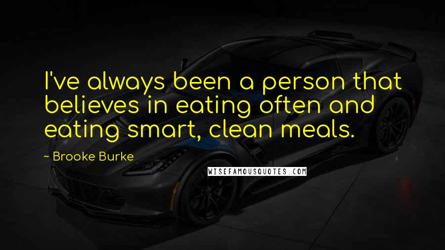 Brooke Burke Quotes: I've always been a person that believes in eating often and eating smart, clean meals.