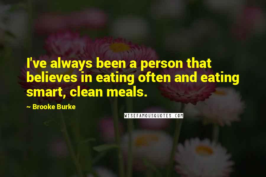 Brooke Burke Quotes: I've always been a person that believes in eating often and eating smart, clean meals.