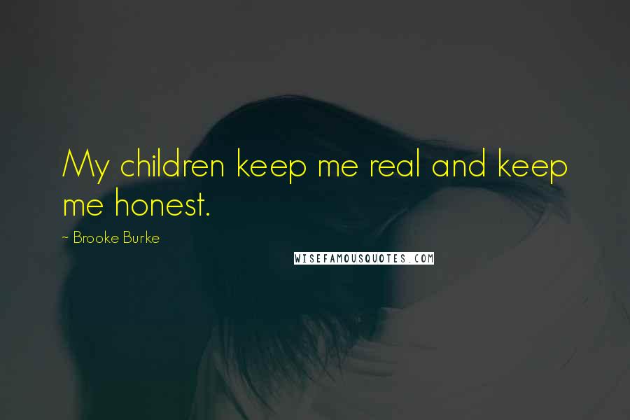 Brooke Burke Quotes: My children keep me real and keep me honest.