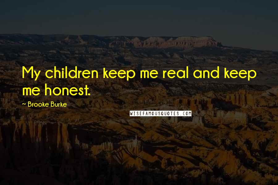 Brooke Burke Quotes: My children keep me real and keep me honest.