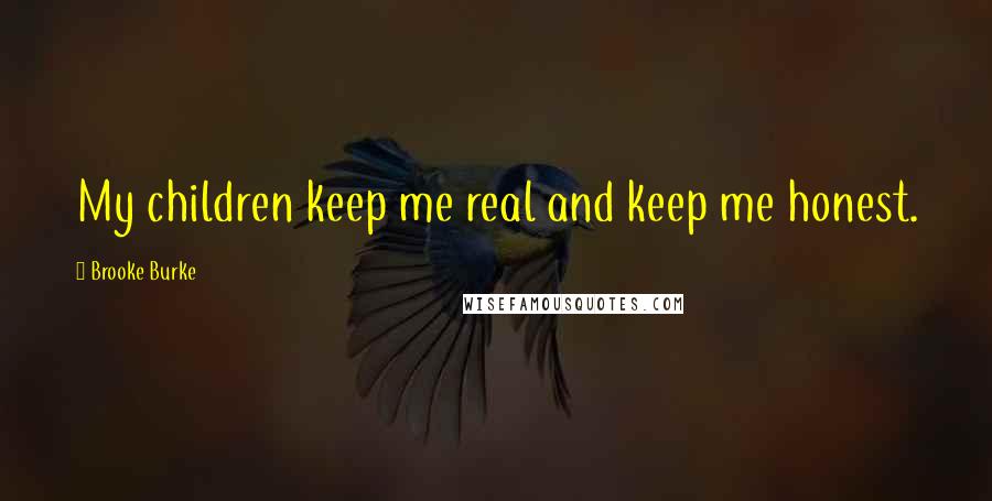 Brooke Burke Quotes: My children keep me real and keep me honest.