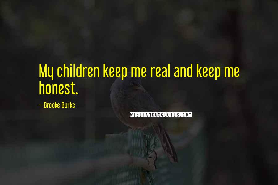 Brooke Burke Quotes: My children keep me real and keep me honest.
