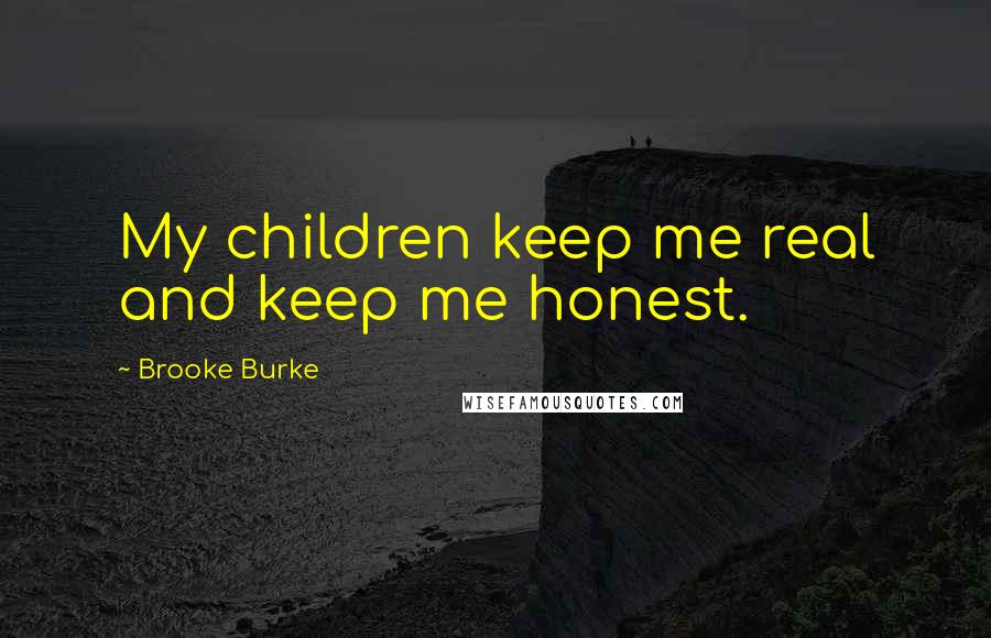 Brooke Burke Quotes: My children keep me real and keep me honest.