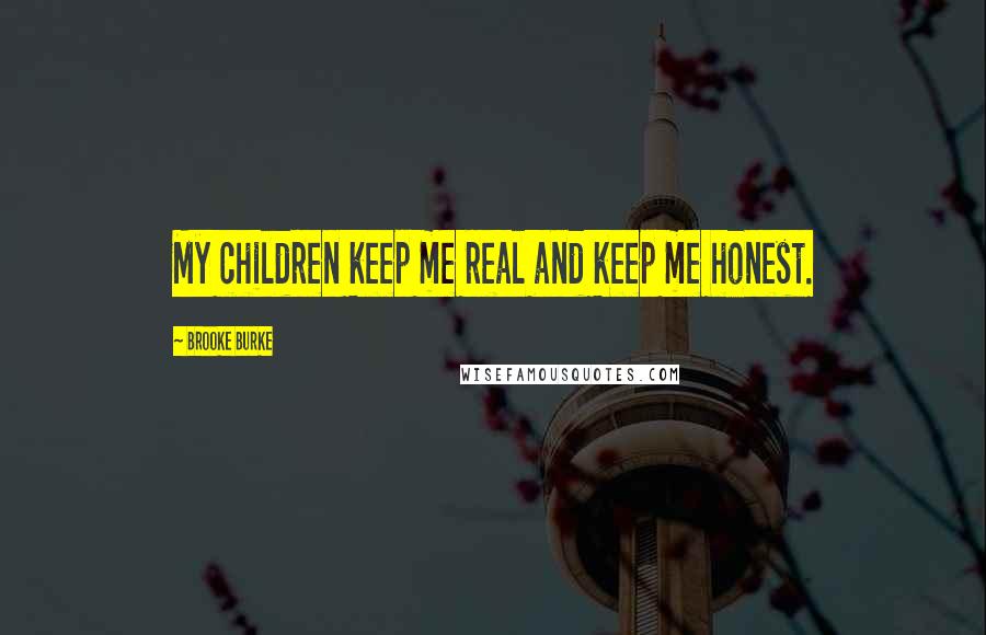 Brooke Burke Quotes: My children keep me real and keep me honest.