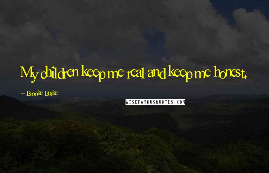 Brooke Burke Quotes: My children keep me real and keep me honest.