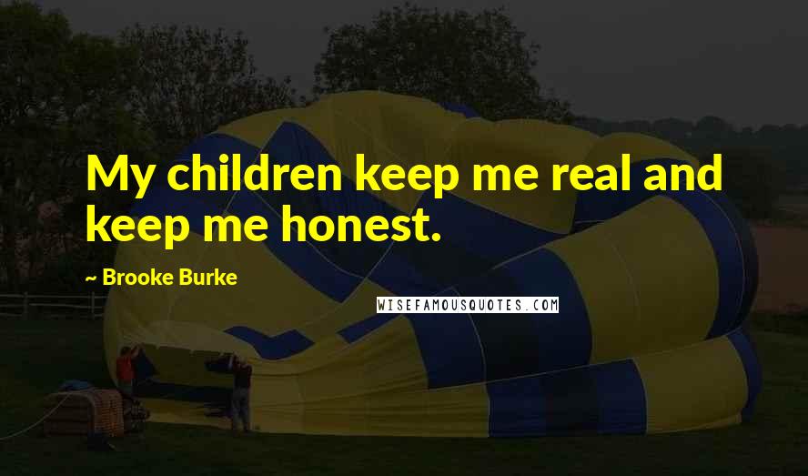 Brooke Burke Quotes: My children keep me real and keep me honest.