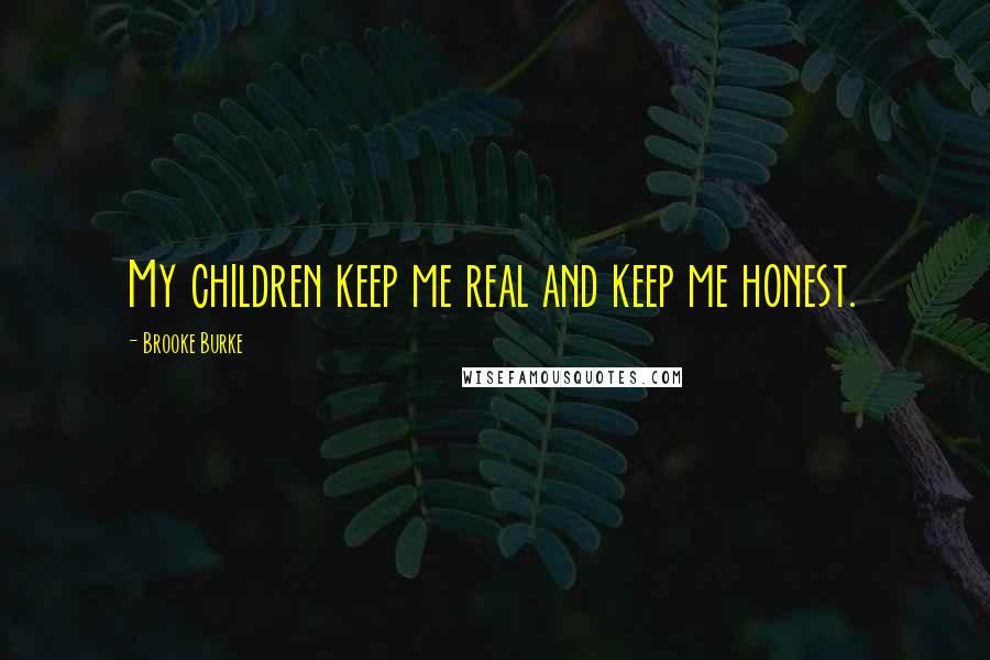 Brooke Burke Quotes: My children keep me real and keep me honest.