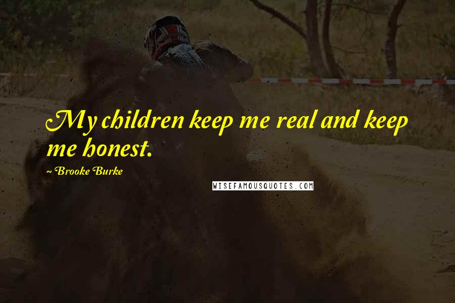 Brooke Burke Quotes: My children keep me real and keep me honest.