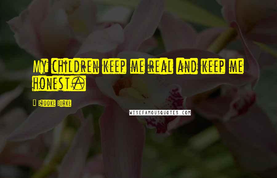 Brooke Burke Quotes: My children keep me real and keep me honest.