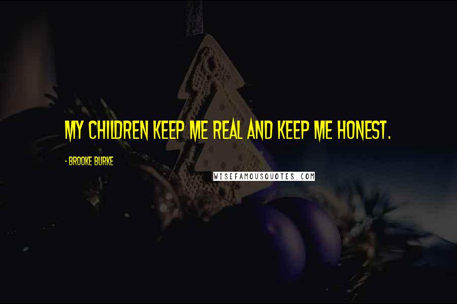 Brooke Burke Quotes: My children keep me real and keep me honest.