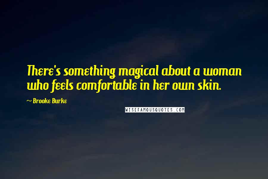 Brooke Burke Quotes: There's something magical about a woman who feels comfortable in her own skin.