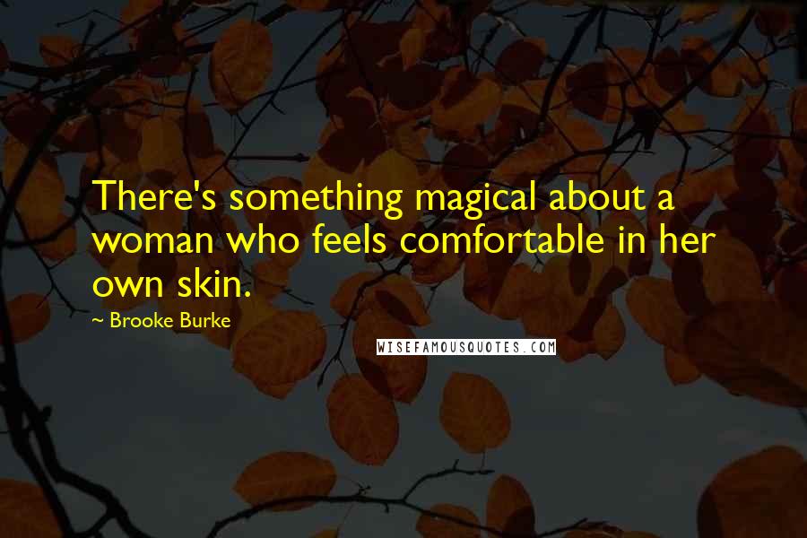 Brooke Burke Quotes: There's something magical about a woman who feels comfortable in her own skin.