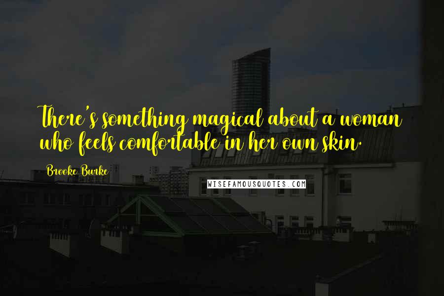 Brooke Burke Quotes: There's something magical about a woman who feels comfortable in her own skin.