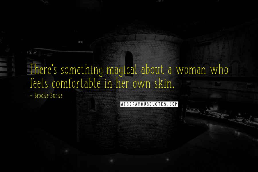 Brooke Burke Quotes: There's something magical about a woman who feels comfortable in her own skin.