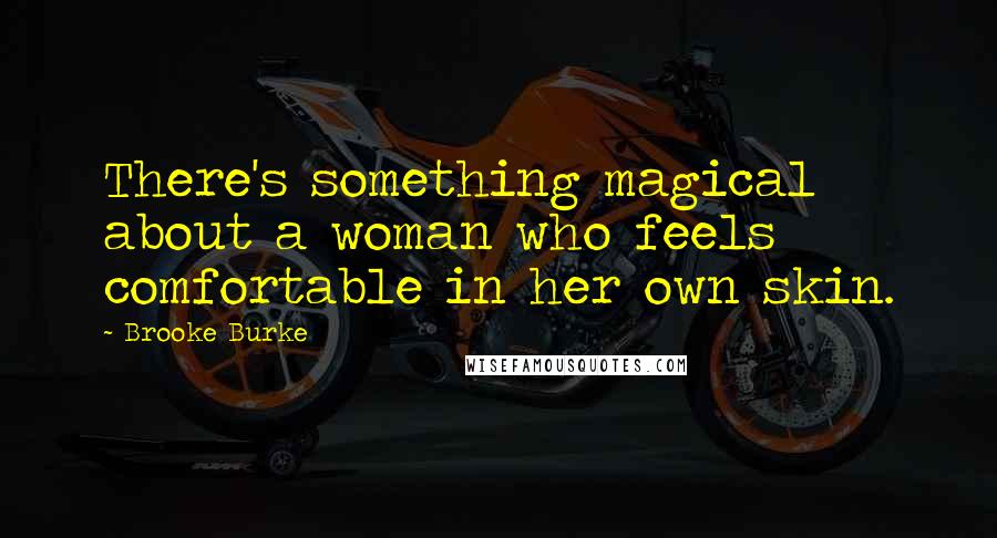 Brooke Burke Quotes: There's something magical about a woman who feels comfortable in her own skin.