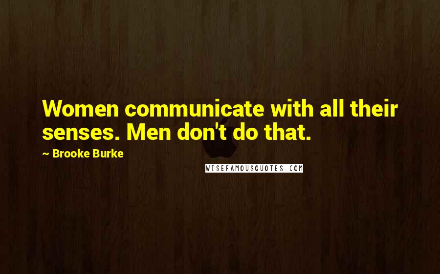 Brooke Burke Quotes: Women communicate with all their senses. Men don't do that.