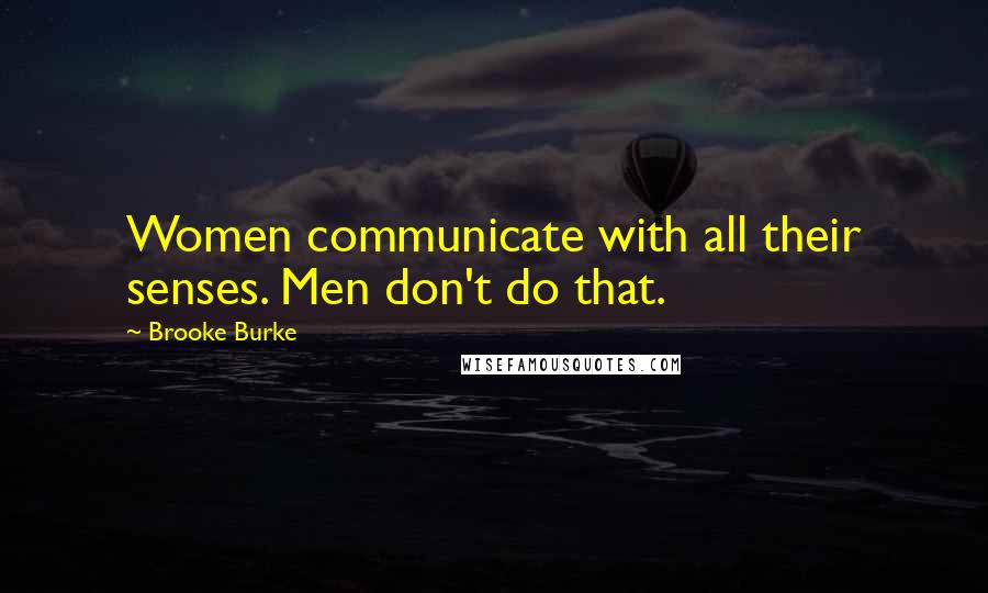 Brooke Burke Quotes: Women communicate with all their senses. Men don't do that.