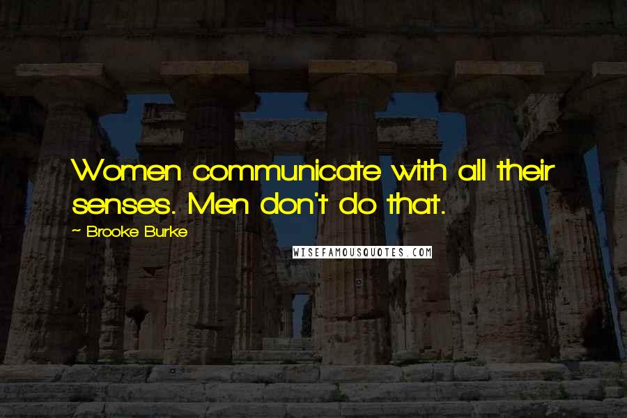 Brooke Burke Quotes: Women communicate with all their senses. Men don't do that.