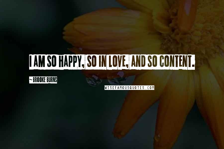 Brooke Burns Quotes: I am so happy, so in love, and so content.