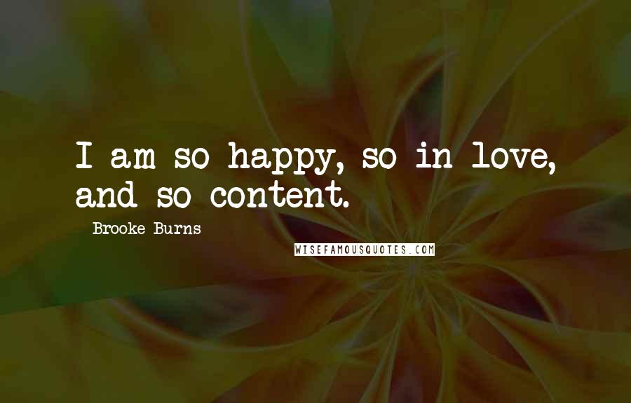 Brooke Burns Quotes: I am so happy, so in love, and so content.