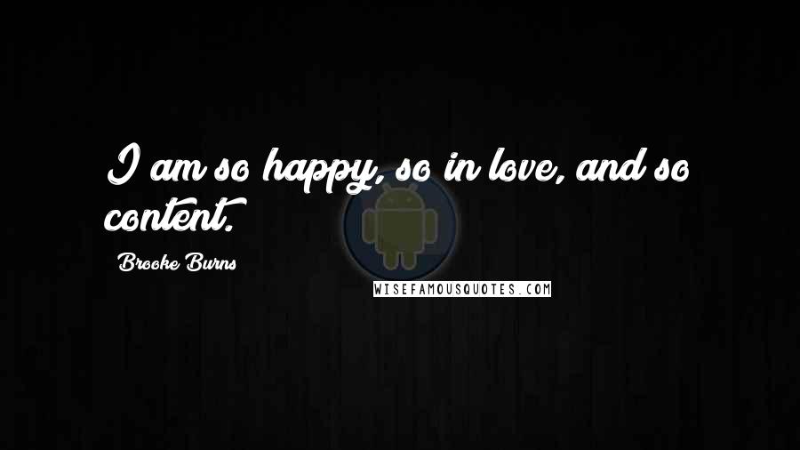 Brooke Burns Quotes: I am so happy, so in love, and so content.