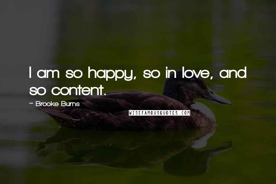 Brooke Burns Quotes: I am so happy, so in love, and so content.