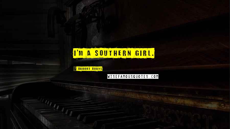Brooke Burns Quotes: I'm a Southern girl.