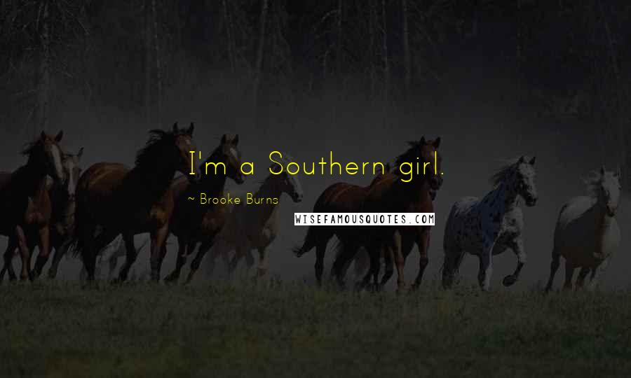 Brooke Burns Quotes: I'm a Southern girl.